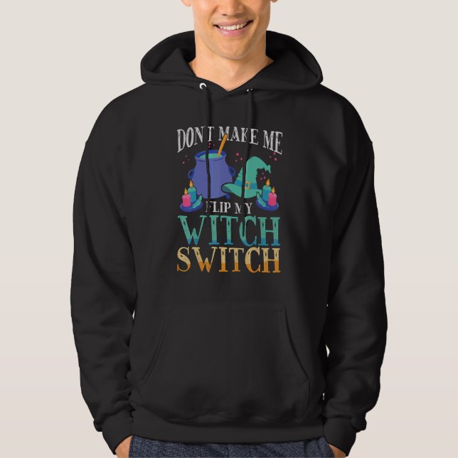 Don't Make Me Flip My Witch Switch Halloween Witch Hoodie (Front)