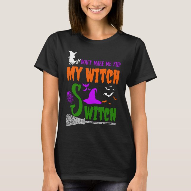 Don't Make Me Flip My Witch Switch Halloween witch T-Shirt (Front)