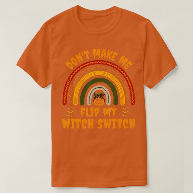 Dont Make Me Flip My Witch Switch Halloween Witch  T-Shirt (Design Front)