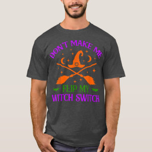 Dont Make Me Flip My Witch Switch Halloween witch T-Shirt