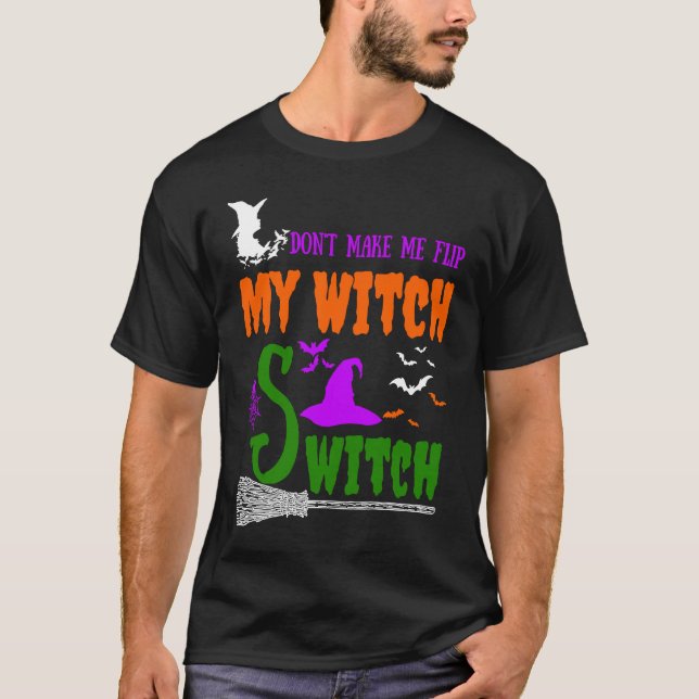Don't Make Me Flip My Witch Switch Halloween witch T-Shirt (Front)