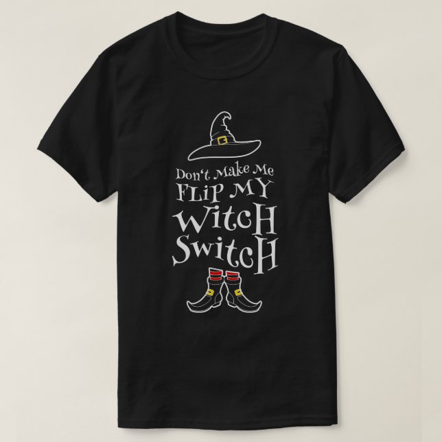 Dont Make Me Flip My Witch Switch Halloween Witche T-Shirt (Design Front)