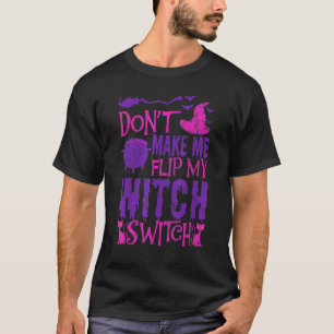 Don't Make Me Flip My Witch Switch Scary Cat Witch T-Shirt