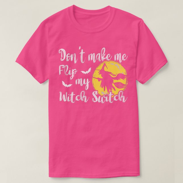 Dont make me flip my Witch Switch Witch Halloween  T-Shirt (Design Front)