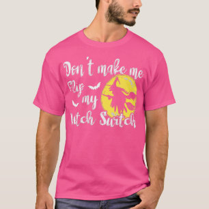 Dont make me flip my Witch Switch Witch Halloween T-Shirt
