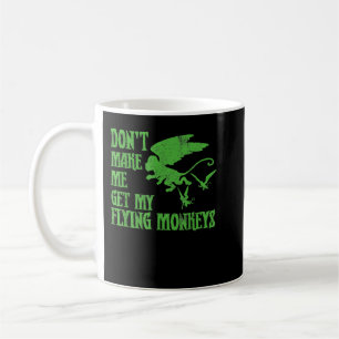 Don't Make Me Get Flying Monkeys  Wizard of Oz Wit Coffee Mug