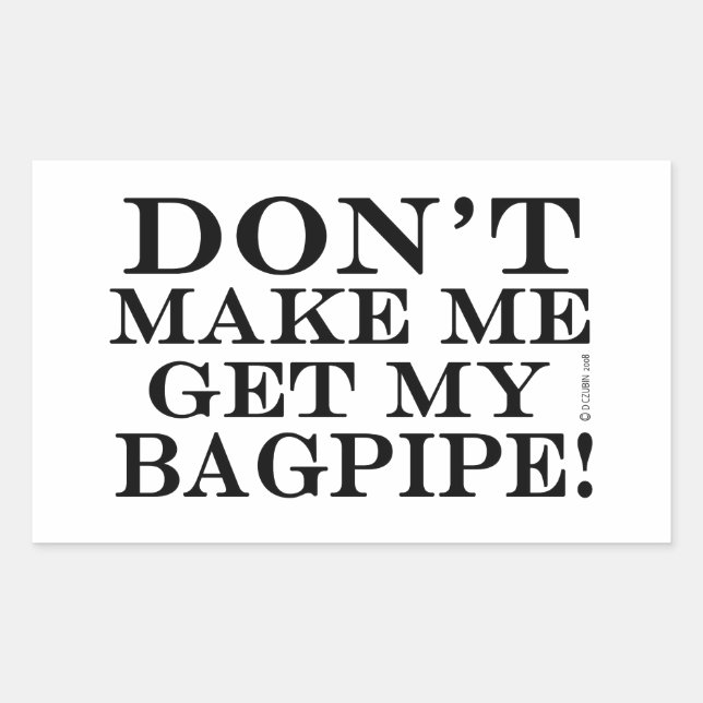 Dont Make Me Get My Bagpipe Rectangular Sticker (Front)
