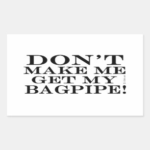 Dont Make Me Get My Bagpipe Rectangular Sticker