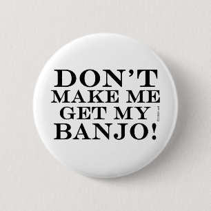 Dont Make Me Get My Banjo 6 Cm Round Badge