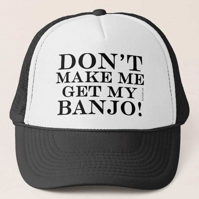 Dont Make Me Get My Banjo Trucker Hat (Front)