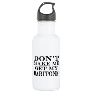 Dont Make Me Get My Baritone 532 Ml Water Bottle