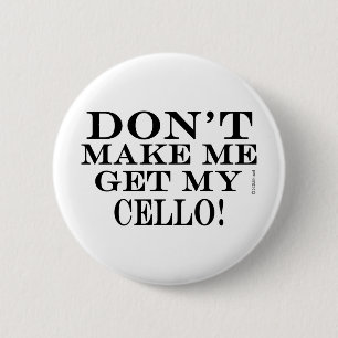 Dont Make Me Get My Cello 6 Cm Round Badge