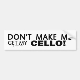 Dont Make Me Get My Cello Bumper Bumper Sticker