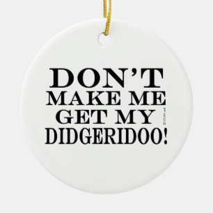 Don't Make Me Get My Didgeridoo Ceramic Tree Decoration