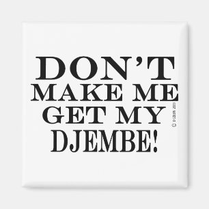 Dont Make Me Get My Djembe Magnet