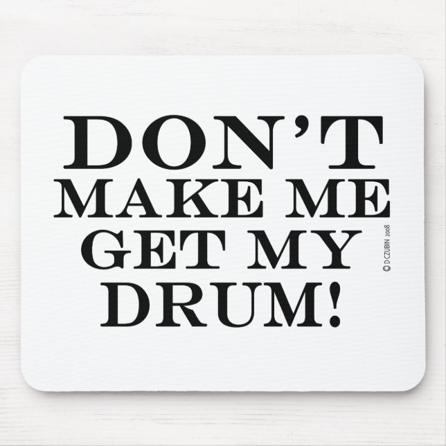 Dont Make Me Get My Drum Mouse Mat (Front)