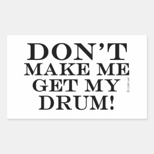 Don't Make Me Get My Drum Rectangular Sticker