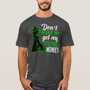 Dont Make Me Get my Flying Monkeys 2 T-Shirt