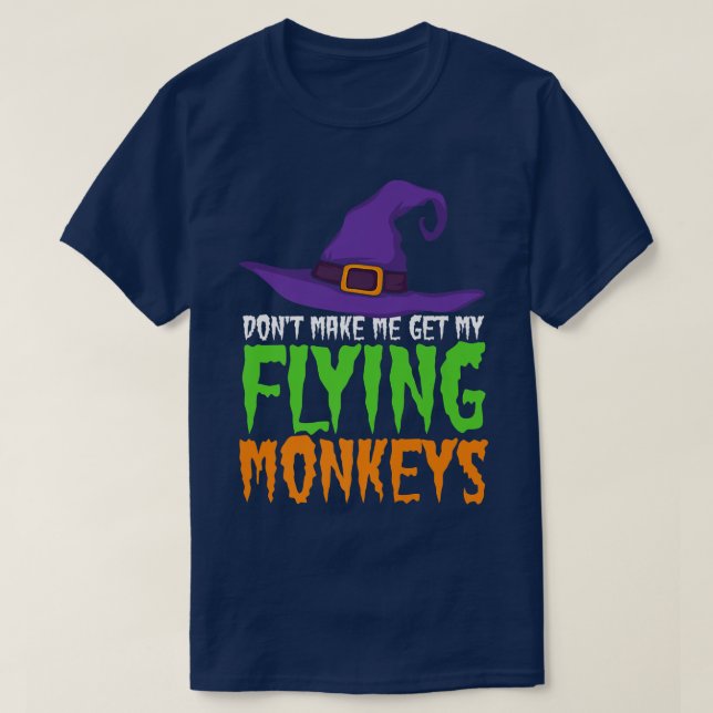 Dont Make Me Get My Flying Monkeys Funny Halloween T-Shirt (Design Front)