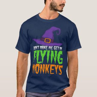 Dont Make Me Get My Flying Monkeys Funny Halloween T-Shirt