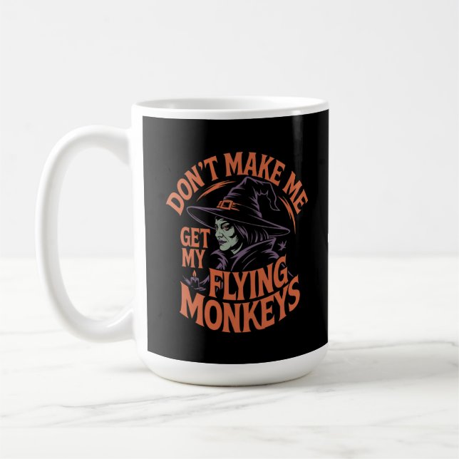 Don't Make Me Get My Flying Monkeys Funny Witch  Coffee Mug (Left)