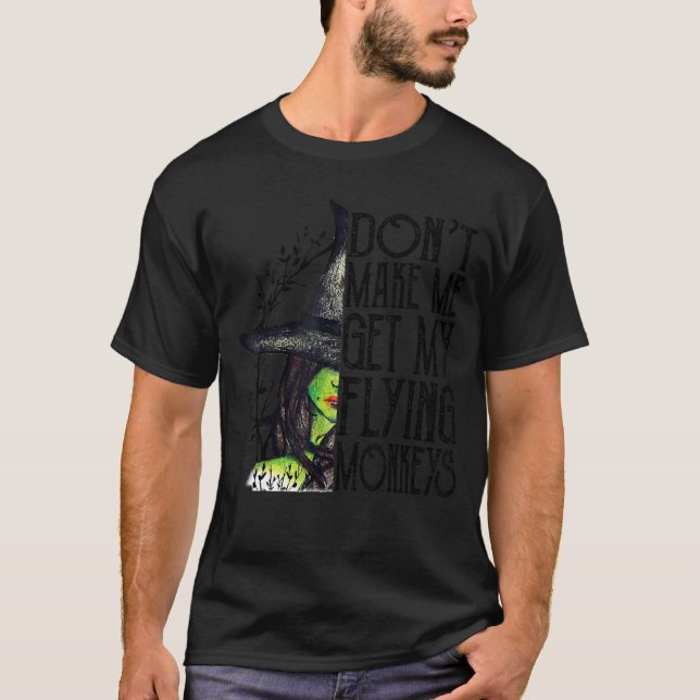 Don't Make Me Get My Flying Monkeys Funny Witch Ha T-Shirt (Front)