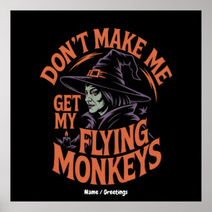 Don't Make Me Get My Flying Monkeys Funny Witch  Poster