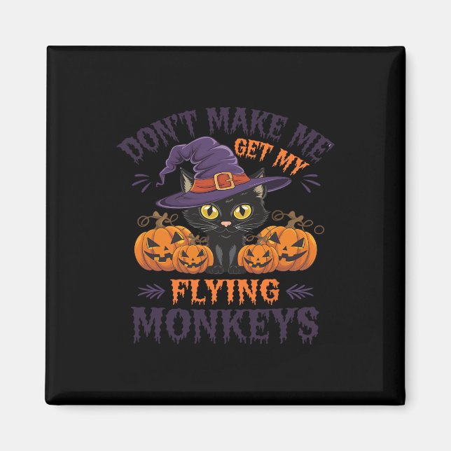 Don't Make Me Get My Flying Monkeys Halloween Cat  Magnet (Front)