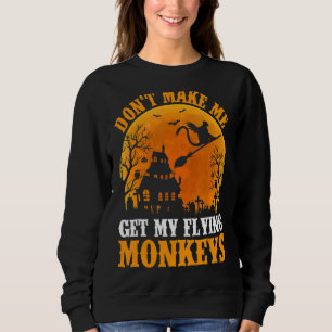 Don't Make Me Get My Flying Monkeys Halloween Cost Sweatshirt