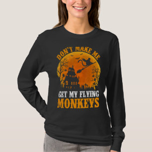 Don't Make Me Get My Flying Monkeys Halloween Cost T-Shirt