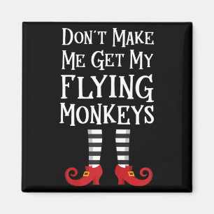 Dont Make Me Get My Flying Monkeys Magnet
