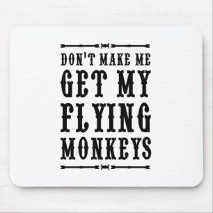 Don't Make Me Get My Flying Monkeys Mouse Mat