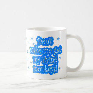 Don't make me get my flying monkeys mug