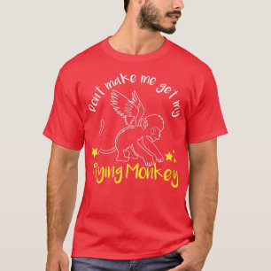 Dont Make Me Get My Flying Monkeys T-Shirt