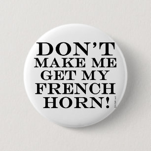 Dont Make Me Get My French Horn 6 Cm Round Badge