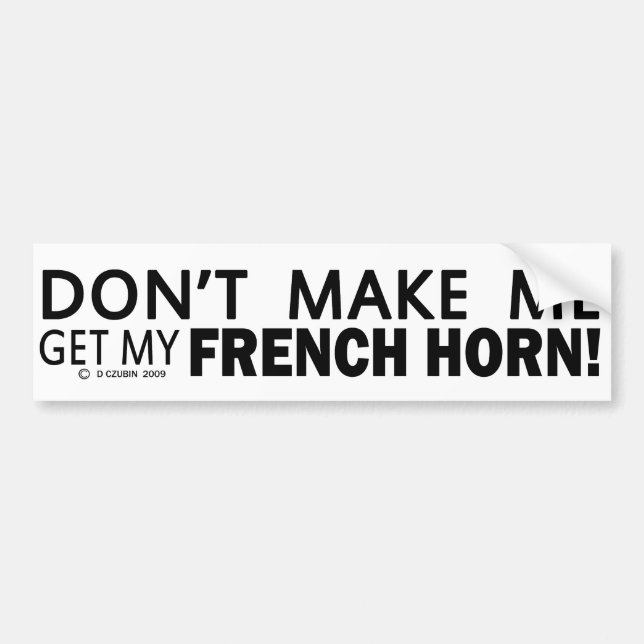 Dont Make Me Get My French Horn Bumper Sticker (Front)