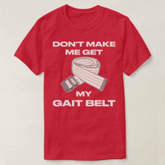 Dont Make Me Get My Gait Belt Therapist T-Shirt (Design Front)