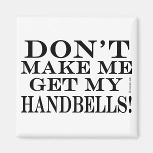 Dont Make Me Get My Handbells Magnet