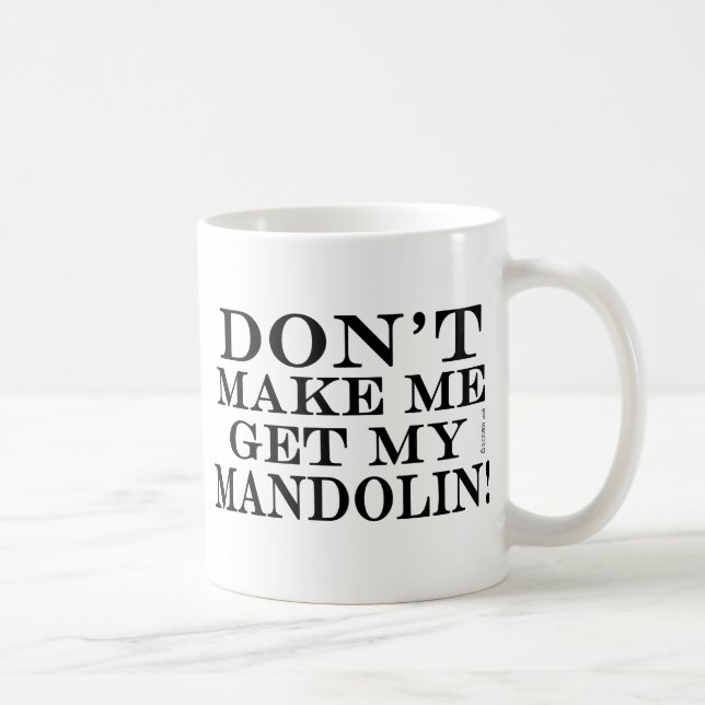 Dont Make Me Get My Mandolin Coffee Mug (Right)