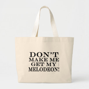 Dont Make Me Get My Melodeon Large Tote Bag