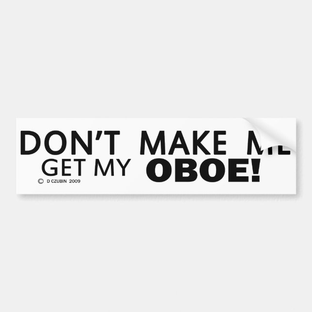 Dont Make Me Get My Oboe Bumper Sticker (Front)