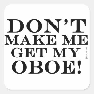 Don't Make Me Get My Oboe Square Sticker