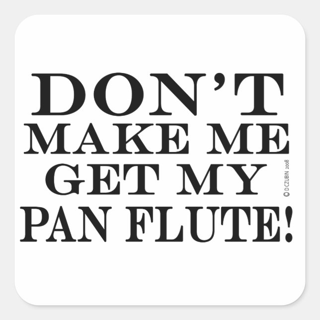 Don't Make Me Get My Pan Flute Square Sticker (Front)