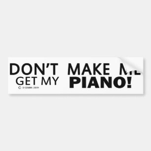 Dont Make Me Get My Piano Bumper Sticker
