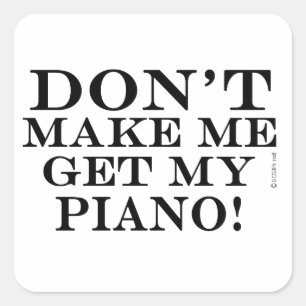 Don't Make Me Get My Piano Square Sticker