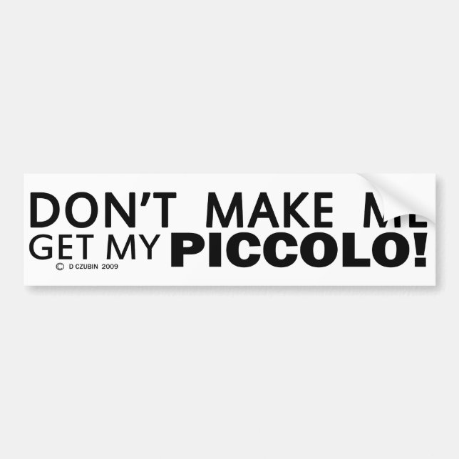 Dont Make Me Get My Piccolo Bumper Sticker (Front)