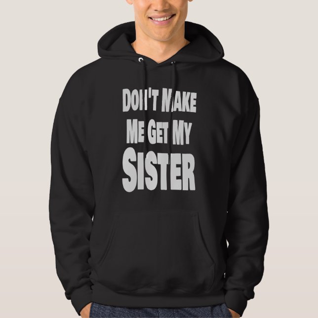 Don't Make Me Get My Sister Sibling Brother Matchi Hoodie (Front)