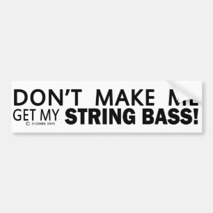 Dont Make Me Get My String Bass Bumper Sticker