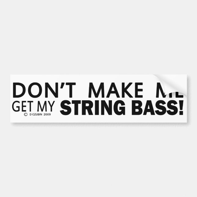 Dont Make Me Get My String Bass Bumper Sticker (Front)