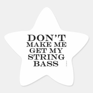 Dont Make Me Get My String Bass Star Sticker